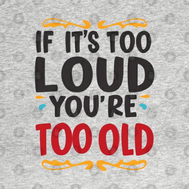 Vintage Vibes: If It's Too Loud, You're Too Old by twitaadesign